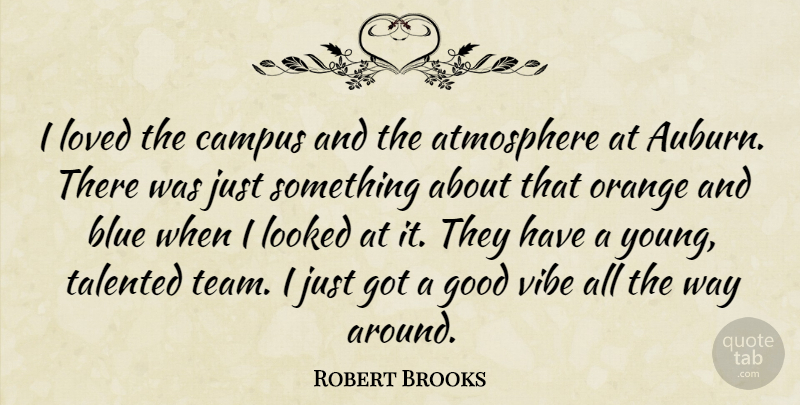 Robert Brooks Quote About Atmosphere, Blue, Campus, Good, Looked: I Loved The Campus And...