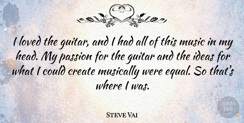 Steve Vai Quote About Passion, Guitar, Ideas: I Loved The Guitar And...