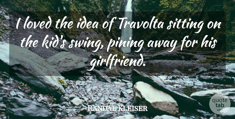 Randal Kleiser Quote About Girlfriend, Kids, Swings: I Loved The Idea Of...
