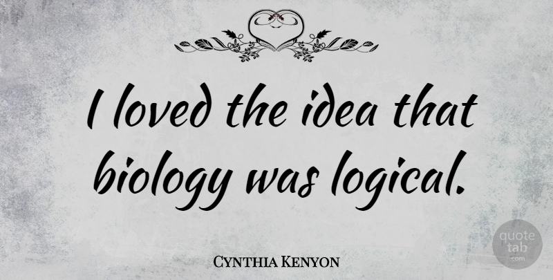 Cynthia Kenyon Quote About Ideas, Biology, Logical: I Loved The Idea That...