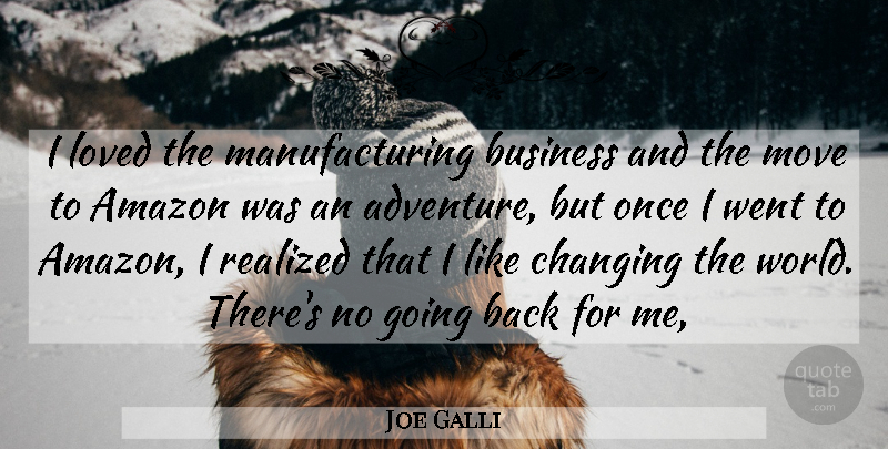 Joe Galli Quote About Adventure, Amazon, Business, Changing, Loved: I Loved The Manufacturing Business...