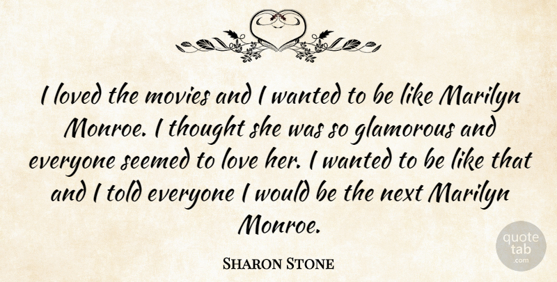 Sharon Stone Quote About Glamorous, Love, Loved, Marilyn, Movies: I Loved The Movies And...