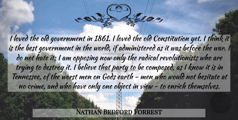 Nathan Bedford Forrest Quote About Hate, War, Party: I Loved The Old Government...