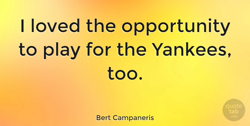 Bert Campaneris Quote About Opportunity: I Loved The Opportunity To...