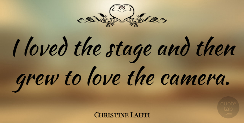 Christine Lahti Quote About Love, Age, Cameras: I Loved The Stage And...