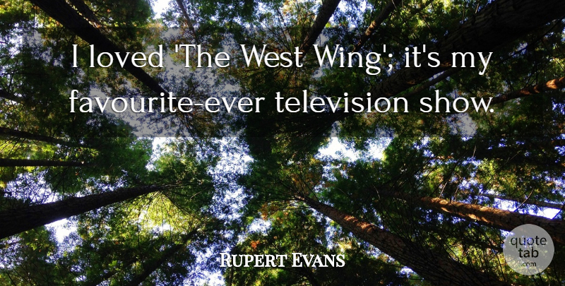 Rupert Evans Quote About undefined: I Loved The West Wing...