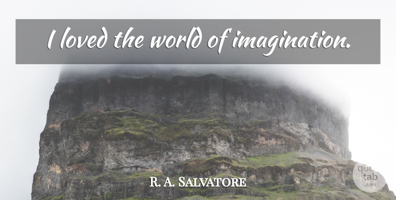 R. A. Salvatore Quote About Imagination, World: I Loved The World Of...