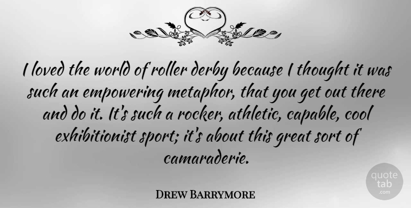 Drew Barrymore Quote About Sports, Empowering, Athletic: I Loved The World Of...