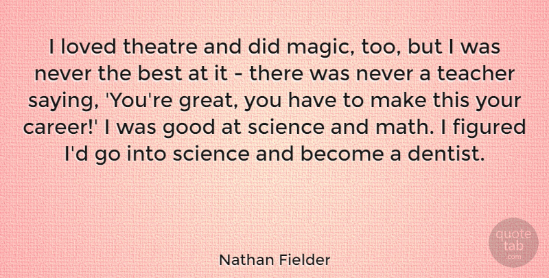 Nathan Fielder Quote About Best, Figured, Good, Loved, Science: I Loved Theatre And Did...