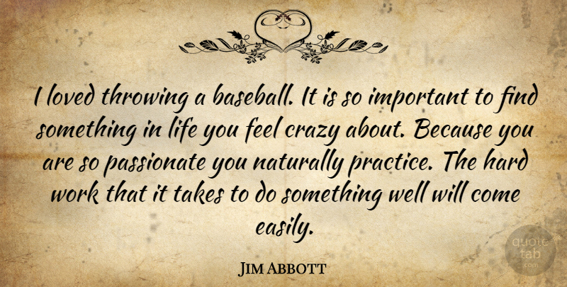Jim Abbott Quote About Baseball, Crazy, Hard Work: I Loved Throwing A Baseball...
