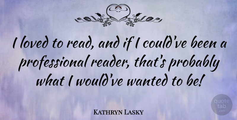 Kathryn Lasky Quote About Loved: I Loved To Read And...