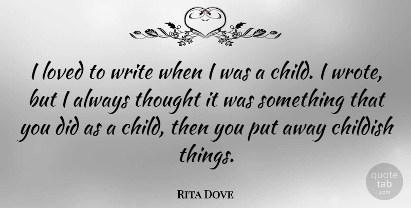 Rita Dove Quote About Children, Writing, Childish Things: I Loved To Write When...