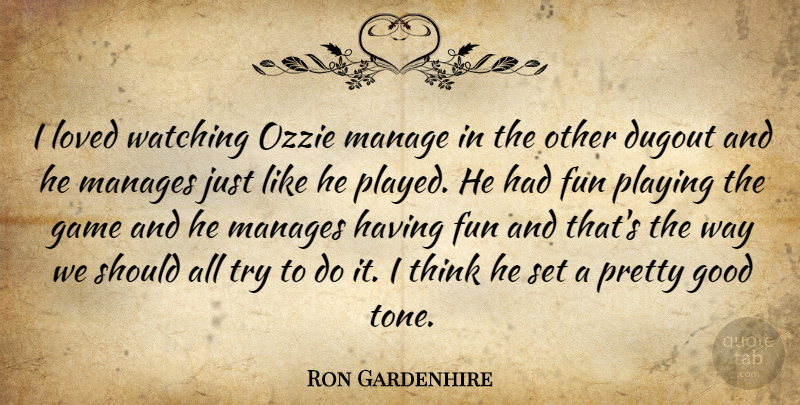 Ron Gardenhire Quote About Dugout, Fun, Game, Good, Loved: I Loved Watching Ozzie Manage...