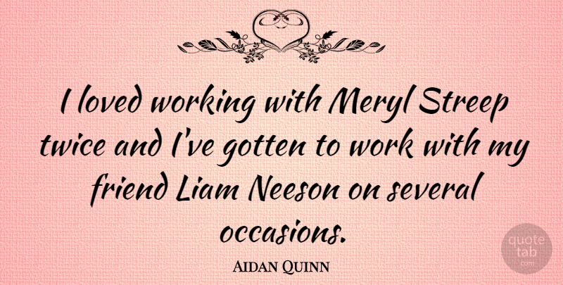 Aidan Quinn Quote About Liam, Occasions, My Friends: I Loved Working With Meryl...
