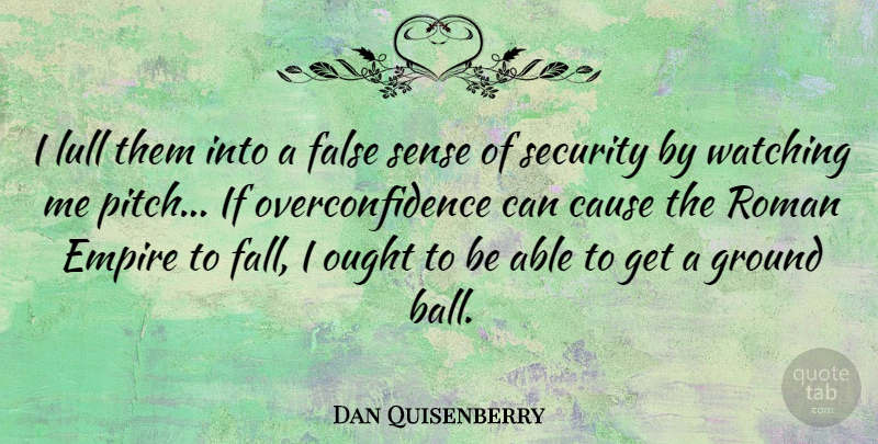 Dan Quisenberry Quote About Cause, Empire, False, Ground, Lull: I Lull Them Into A...