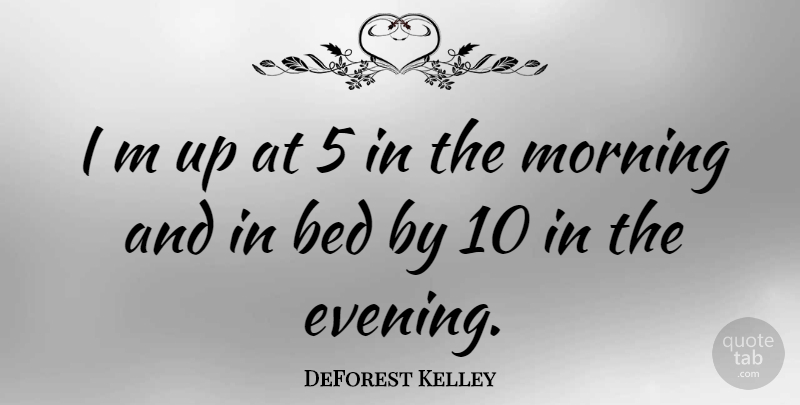 DeForest Kelley Quote About Morning: I M Up At 5...