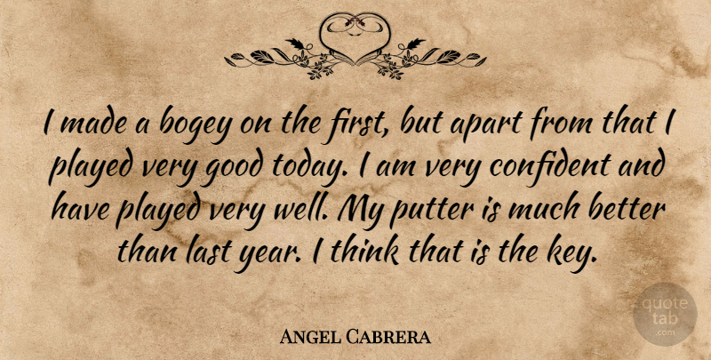 Angel Cabrera Quote About Apart, Bogey, Confident, Good, Last: I Made A Bogey On...