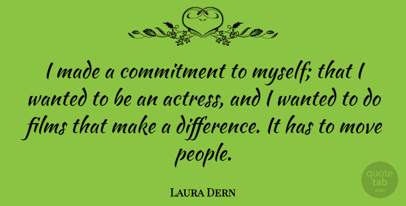 Laura Dern Quote About Moving, Commitment, Differences: I Made A Commitment To...