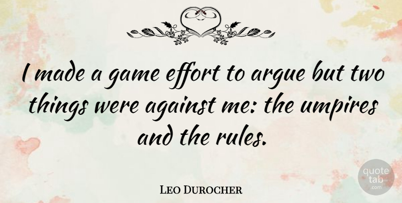 Leo Durocher Quote About Baseball, Games, Umpires: I Made A Game Effort...