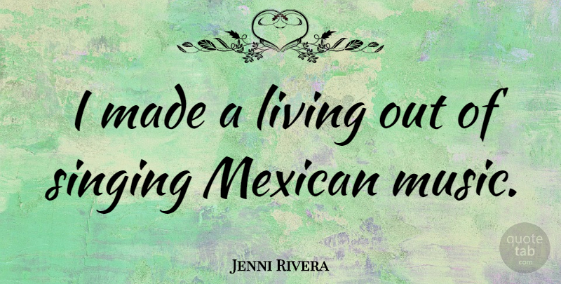 Jenni Rivera Quote About Mexican, Singing, Made: I Made A Living Out...