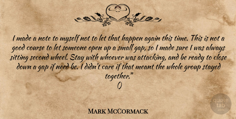 Mark McCormack Quote About Again, Care, Close, Course, Gap: I Made A Note To...