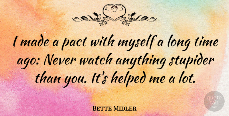 Bette Midler Quote About Long, Watches, Made: I Made A Pact With...