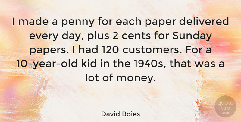 David Boies Quote About Kids, Sunday, Years: I Made A Penny For...
