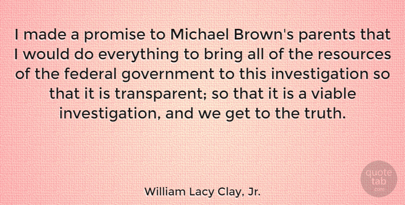 William Lacy Clay, Jr. Quote About Bring, Federal, Government, Michael, Promise: I Made A Promise To...