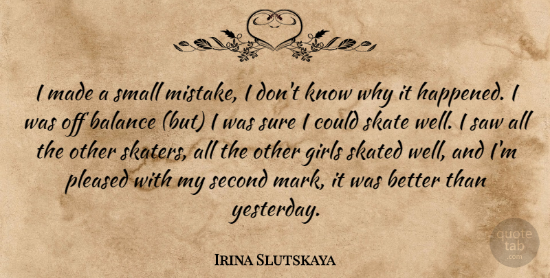 Irina Slutskaya Quote About Balance, Girls, Pleased, Saw, Second: I Made A Small Mistake...