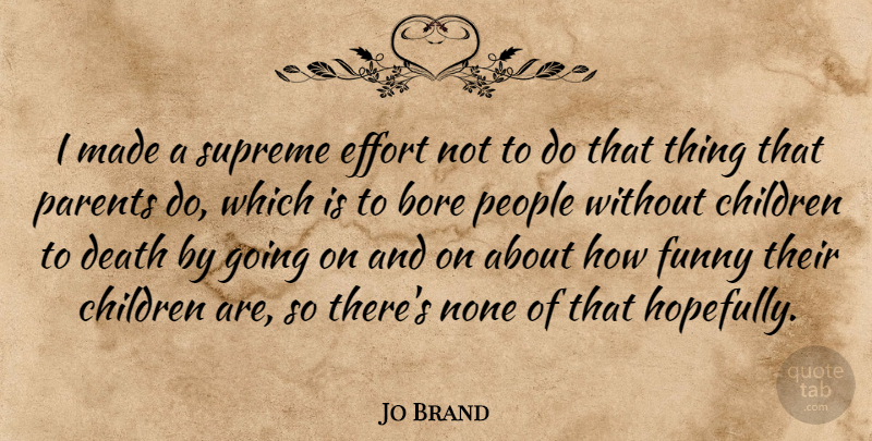 Jo Brand Quote About Children, People, Effort: I Made A Supreme Effort...