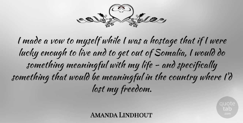 Amanda Lindhout Quote About Country, Freedom, Hostage, Life, Lost: I Made A Vow To...