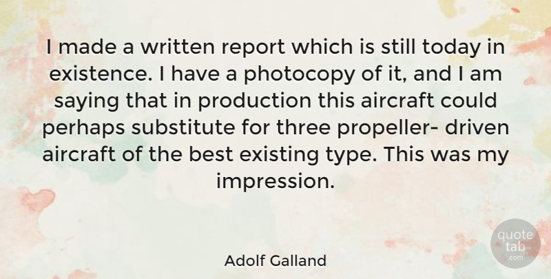 Adolf Galland Quote About Three, Today, Driven: I Made A Written Report...