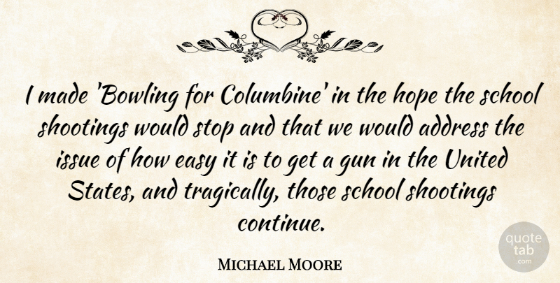Michael Moore Quote About School, Gun, Issues: I Made Bowling For Columbine...