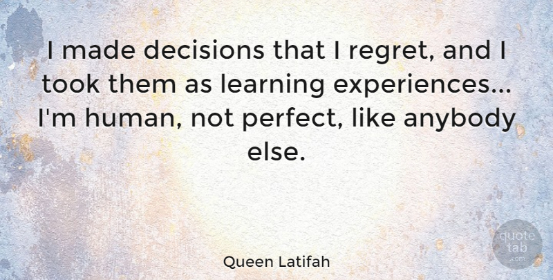 Queen Latifah Quote About Regret, Learning, Perfect: I Made Decisions That I...