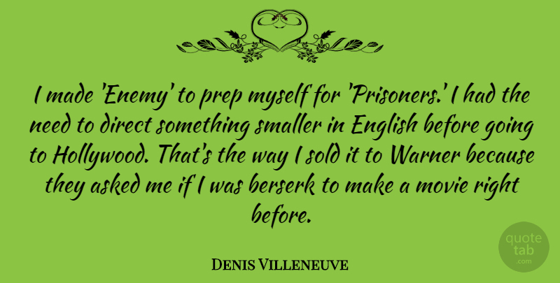 Denis Villeneuve Quote About Asked, Berserk, Direct, Prep, Smaller: I Made Enemy To Prep...