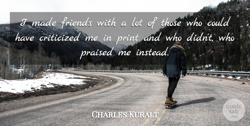Charles Kuralt Quote About Made, Print: I Made Friends With A...