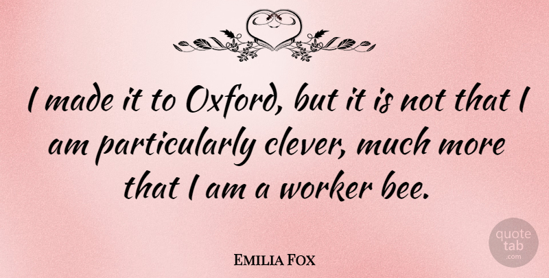 Emilia Fox Quote About Worker: I Made It To Oxford...