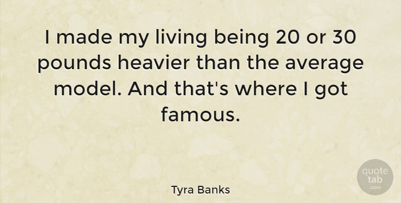 Tyra Banks Quote About Average, Pounds, Fame: I Made My Living Being...