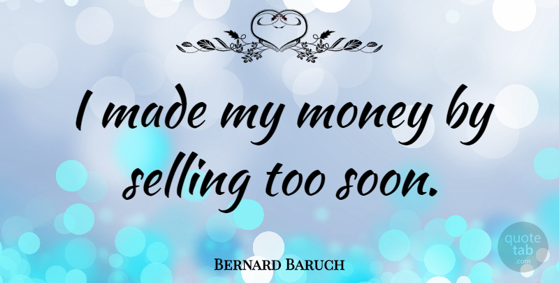 Bernard Baruch Quote About Business, Finance, Selling: I Made My Money By...