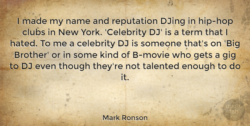 Mark Ronson Quote About Clubs, Gets, Gig, Name, Reputation: I Made My Name And...