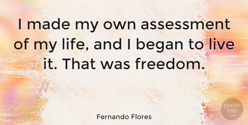 Fernando Flores Quote About Assessment, Made, My Own: I Made My Own Assessment...