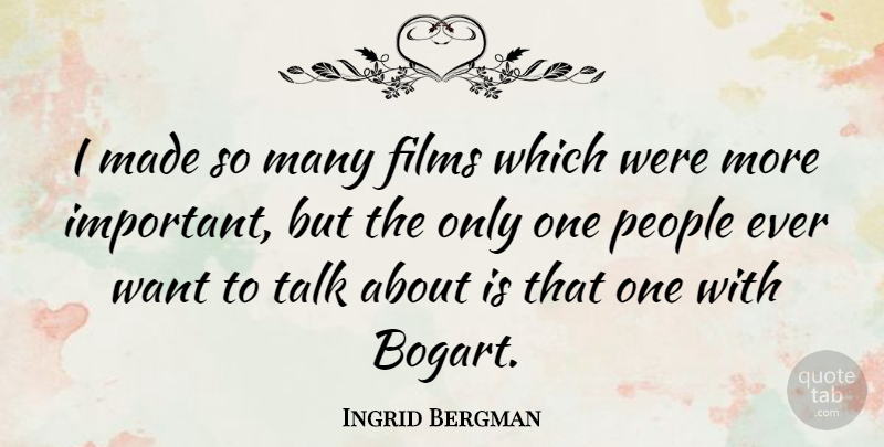 Ingrid Bergman Quote About People, Important, Want: I Made So Many Films...