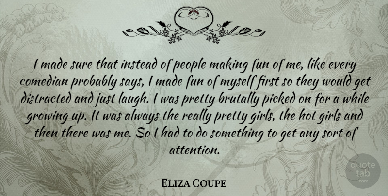 Eliza Coupe Quote About Girl, Growing Up, Fun: I Made Sure That Instead...