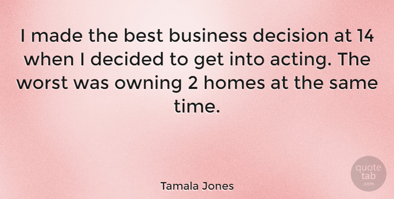 Tamala Jones Quote About Home, Decision, Acting: I Made The Best Business...