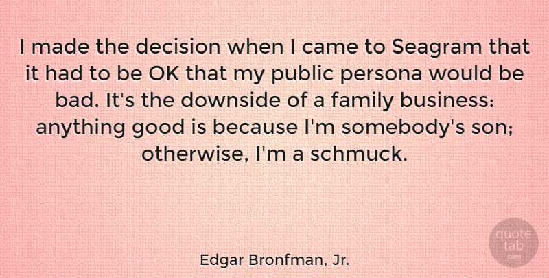 Edgar Bronfman, Jr. Quote About Business, Came, Decision, Downside, Family: I Made The Decision When...