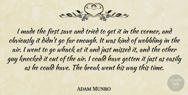 Adam Munro Quote About Break, Easily, Far, Gotten, Guy: I Made The First Save...