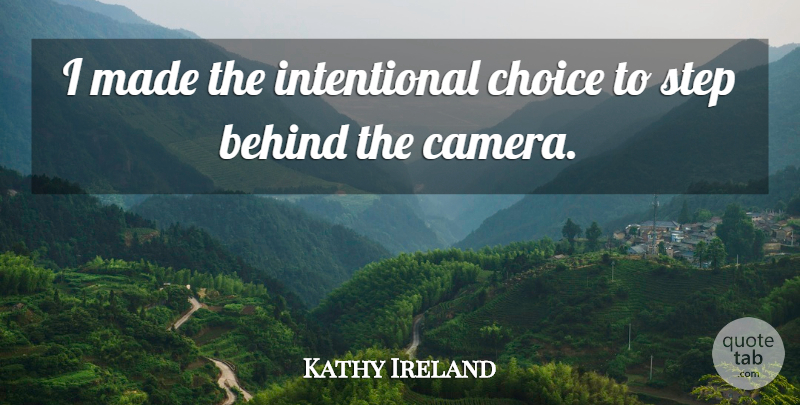 Kathy Ireland Quote About Choices, Steps, Cameras: I Made The Intentional Choice...