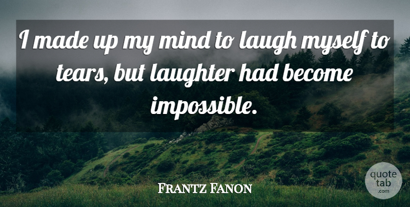 Frantz Fanon Quote About Laugh, Laughter, Mind: I Made Up My Mind...