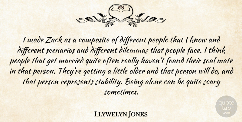 Llywelyn Jones Quote About Alone, Dilemmas, Found, Married, Mate: I Made Zack As A...