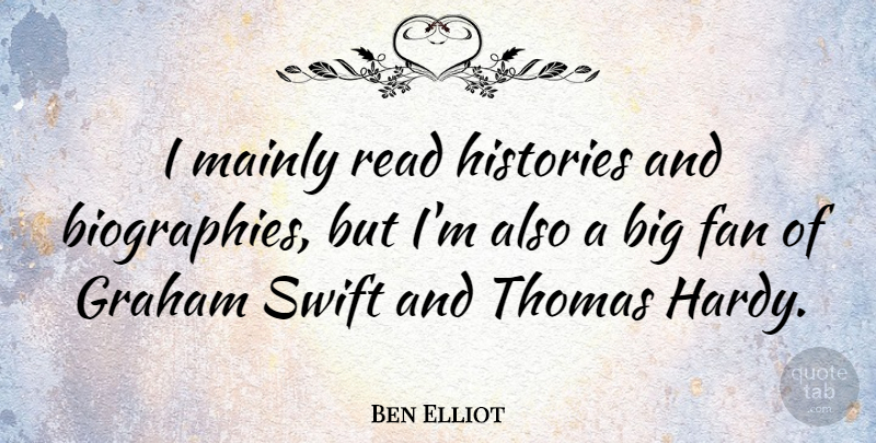 Ben Elliot Quote About Histories, Mainly, Swift: I Mainly Read Histories And...